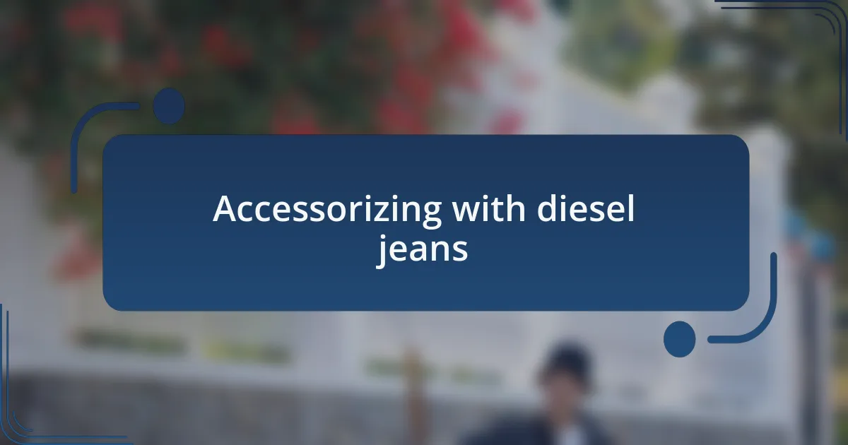 Accessorizing with diesel jeans