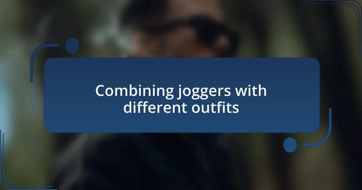 Combining joggers with different outfits