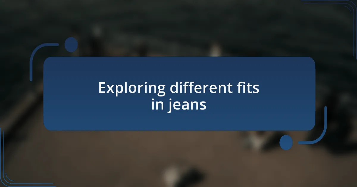 Exploring different fits in jeans