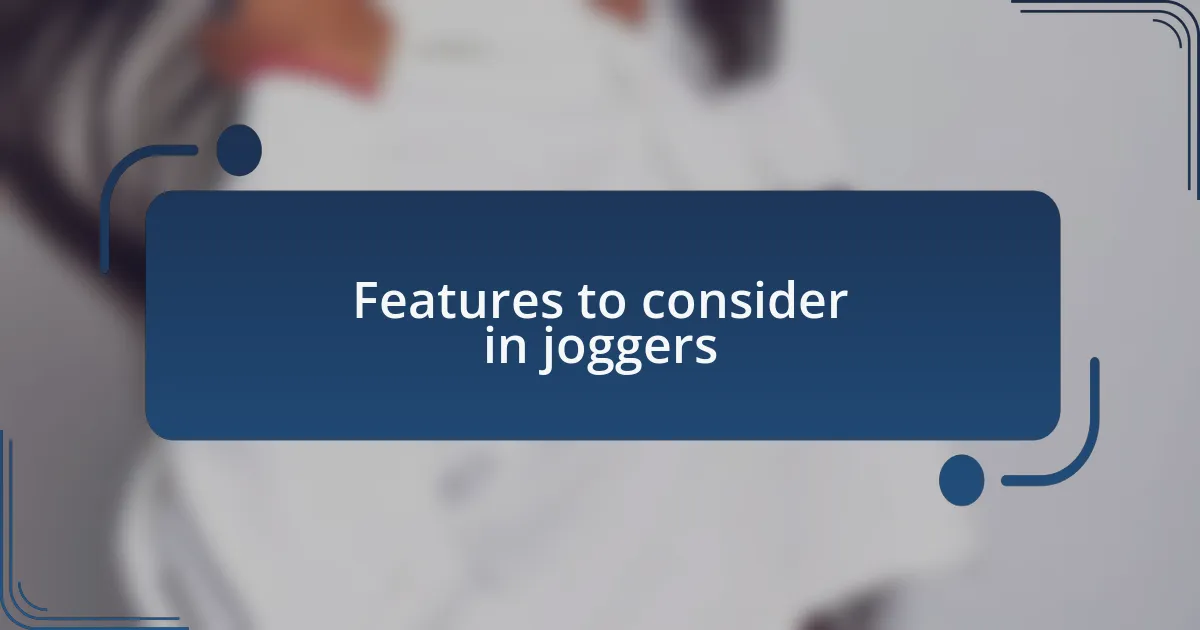 Features to consider in joggers