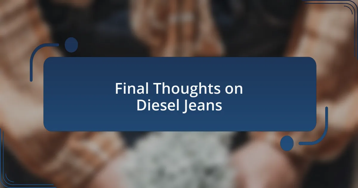 Final Thoughts on Diesel Jeans
