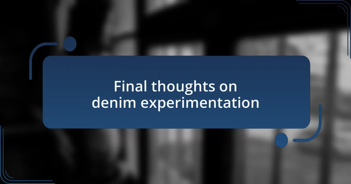 Final thoughts on denim experimentation