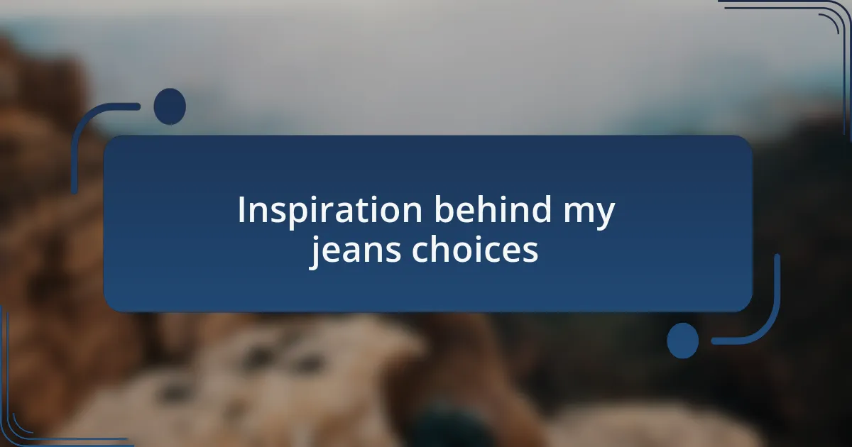Inspiration behind my jeans choices