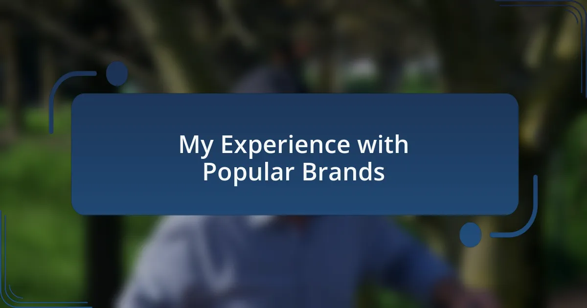 My Experience with Popular Brands