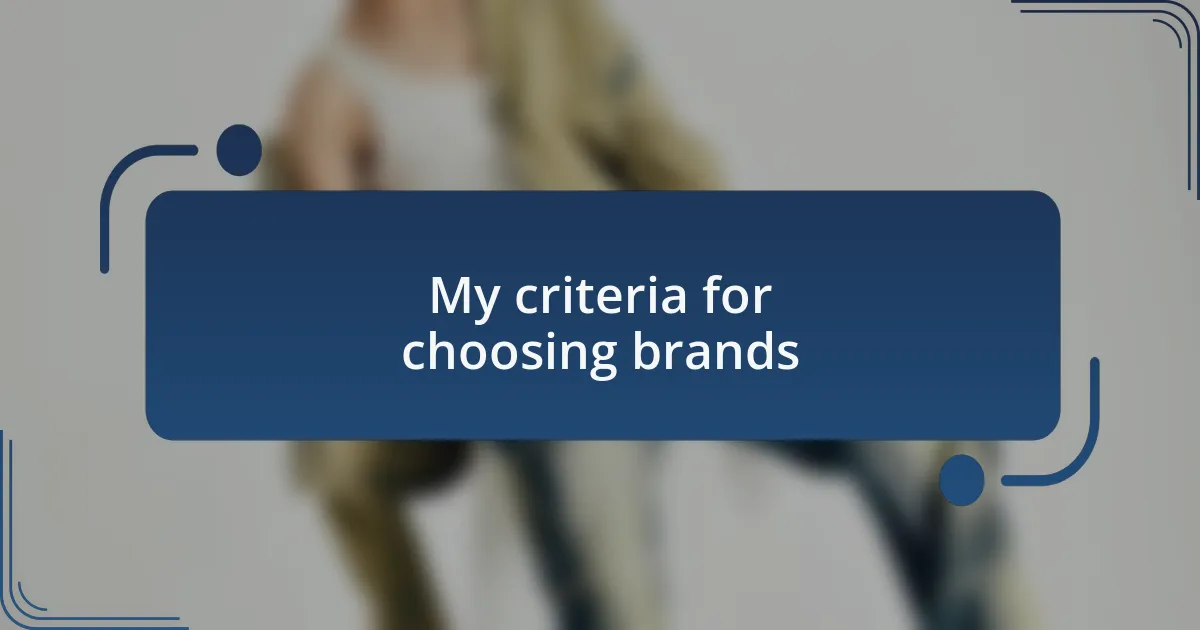 My criteria for choosing brands