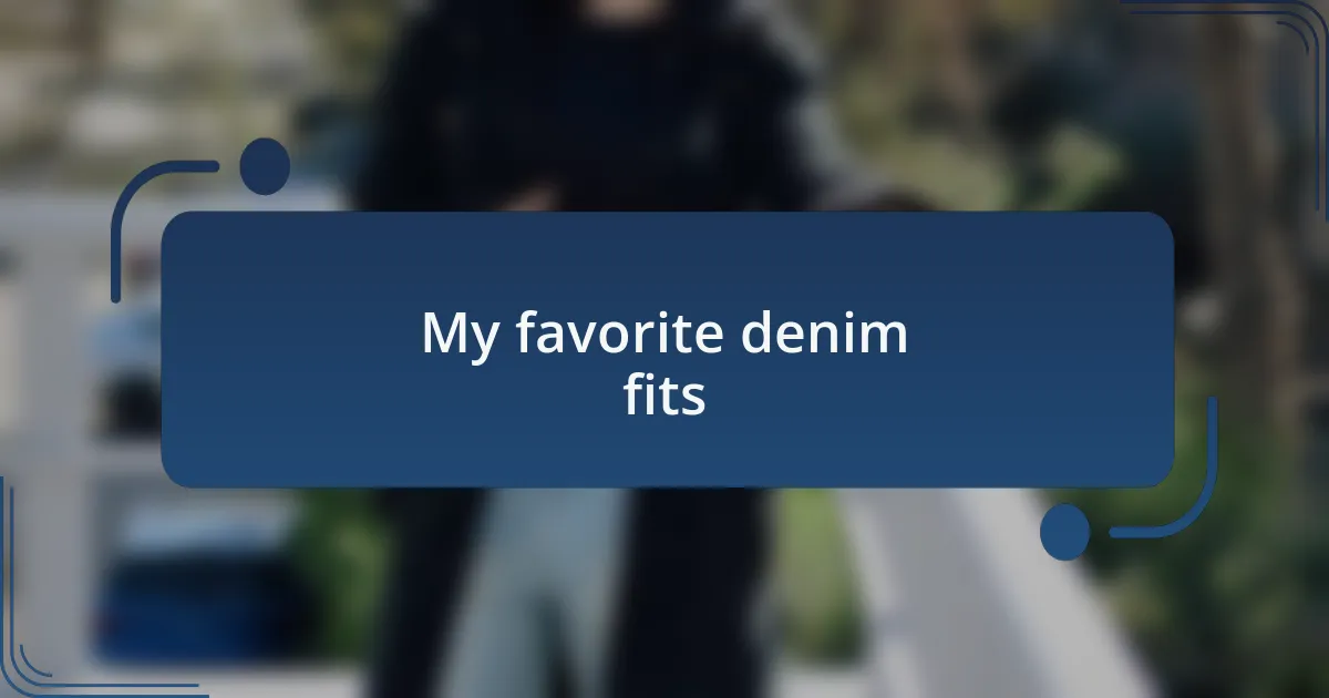 My favorite denim fits