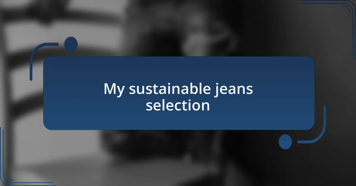 My sustainable jeans selection