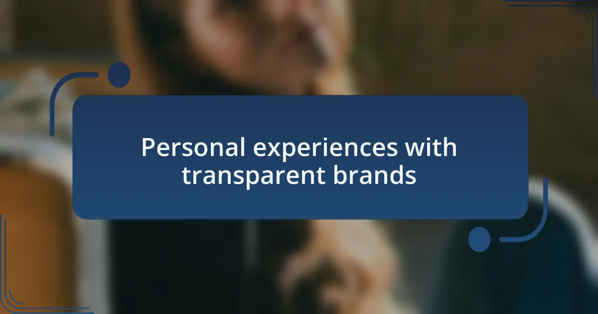 Personal experiences with transparent brands