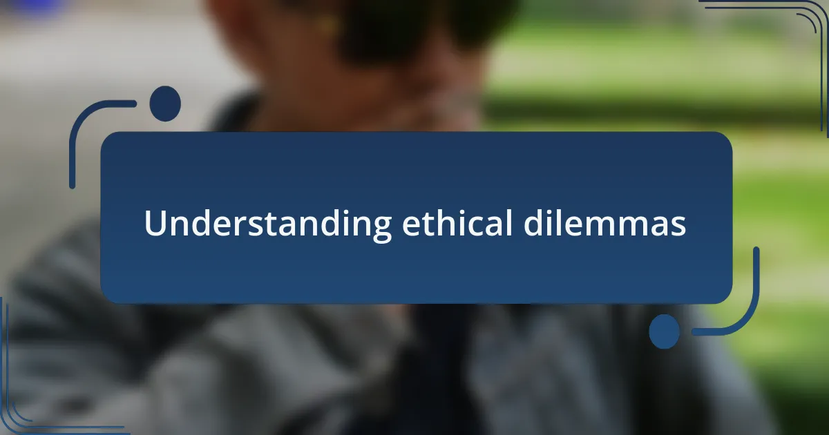 Understanding ethical dilemmas