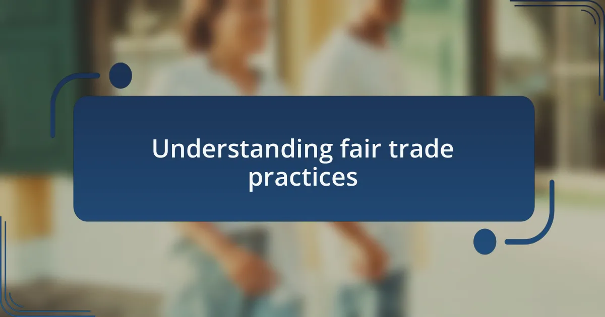 Understanding fair trade practices