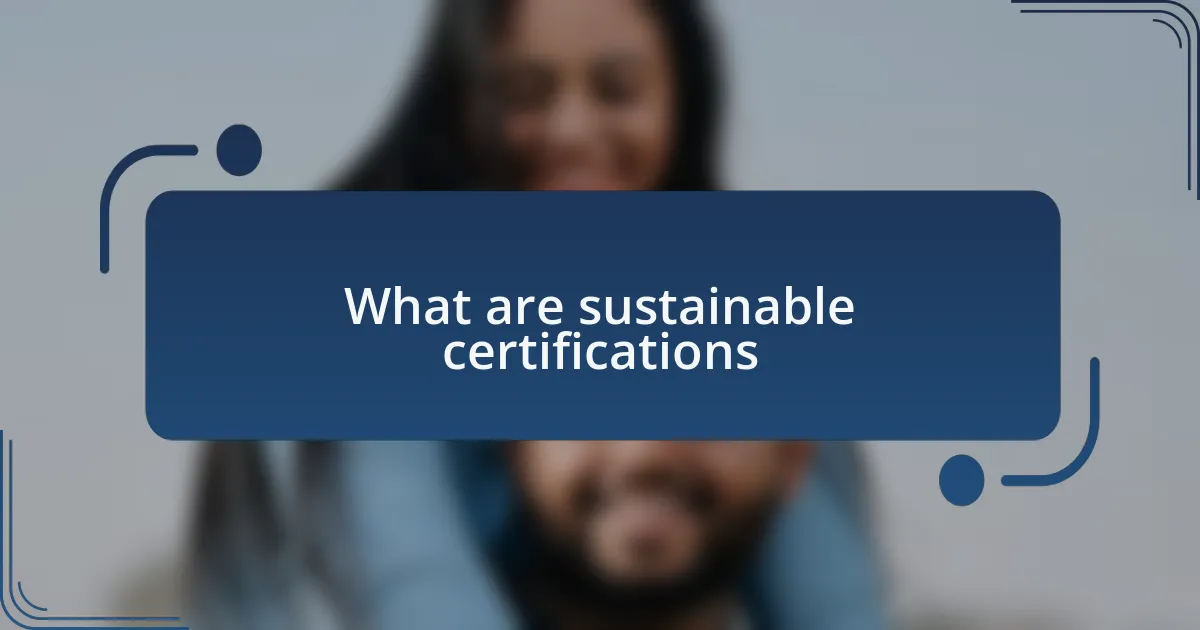 What are sustainable certifications