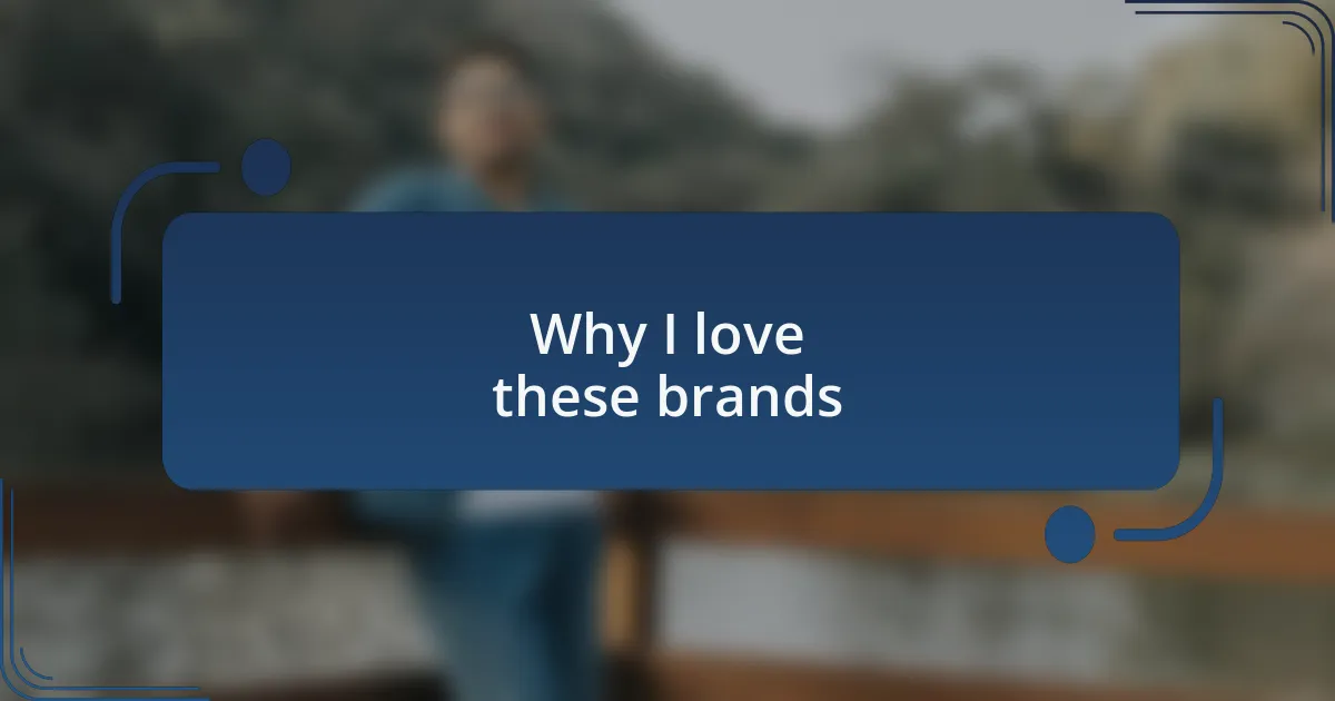 Why I love these brands